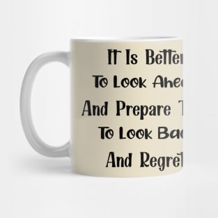 It Is Better To Look Ahead And Prepare Than To Look Back And Regret Motivational Quote Mug